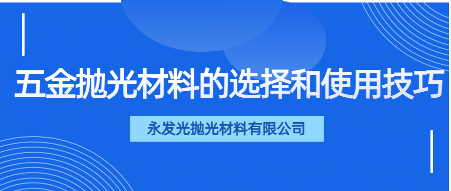 五金抛光材料的选择和使用技巧.png